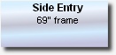 Side Entry
69” frame 

