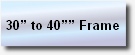 
30” to 40”” Frame
