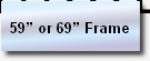 
59” or 69” Frame
