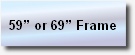 
59” or 69” Frame
