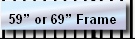 
59” or 69” Frame
